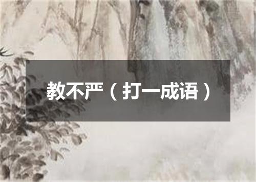 教不严（打一成语）