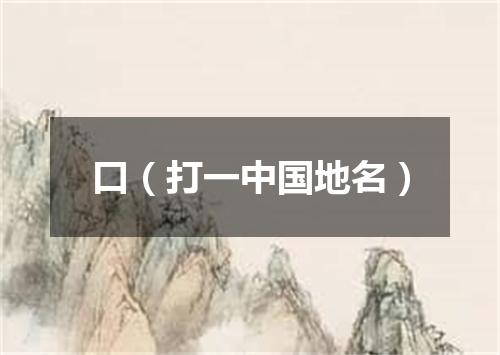 口（打一中国地名）
