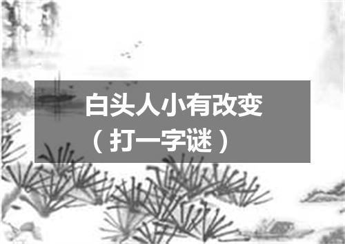 白头人小有改变（打一字谜）