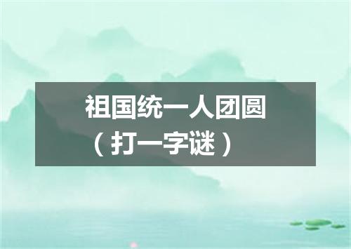 祖国统一人团圆（打一字谜）