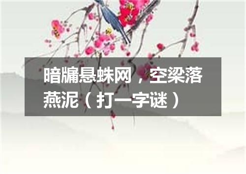 暗牖悬蛛网，空梁落燕泥（打一字谜）
