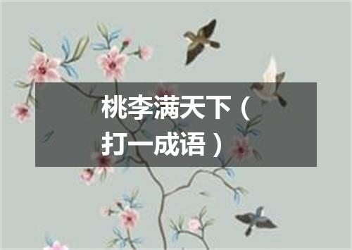 桃李满天下（打一成语）