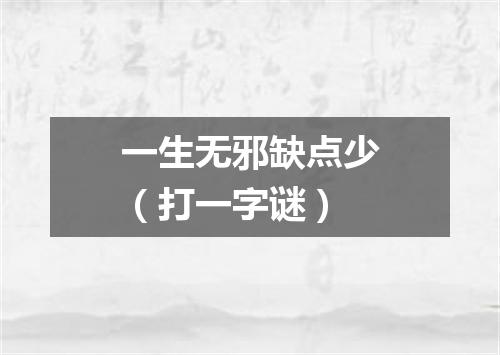 一生无邪缺点少（打一字谜）