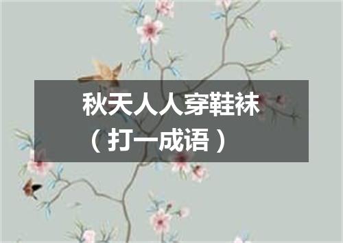秋天人人穿鞋袜（打一成语）