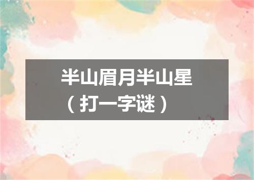 半山眉月半山星（打一字谜）