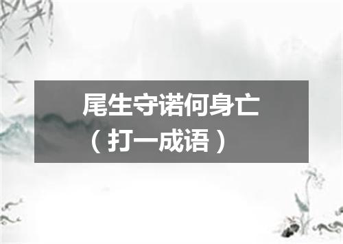 尾生守诺何身亡（打一成语）