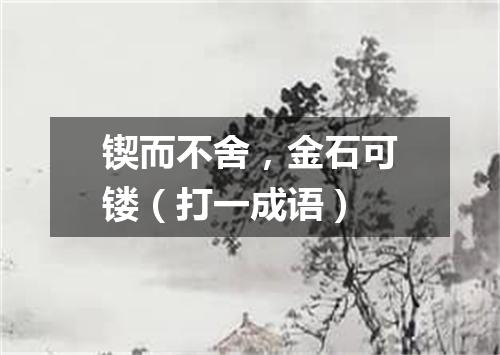 锲而不舍，金石可镂（打一成语）