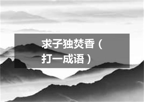 求子独焚香（打一成语）