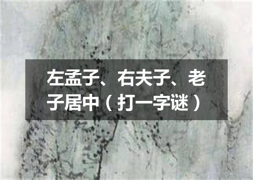 左孟子、右夫子、老子居中（打一字谜）