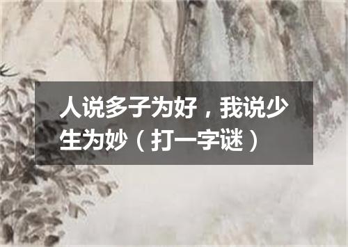 人说多子为好，我说少生为妙（打一字谜）