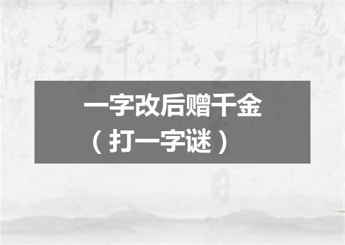 一字改后赠千金（打一字谜）