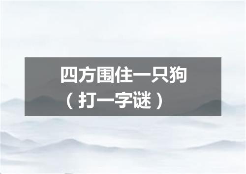 四方围住一只狗（打一字谜）
