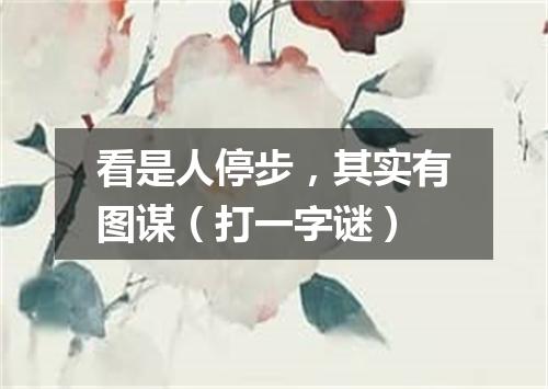 看是人停步，其实有图谋（打一字谜）