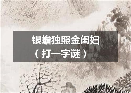 银蟾独照金闺妇（打一字谜）