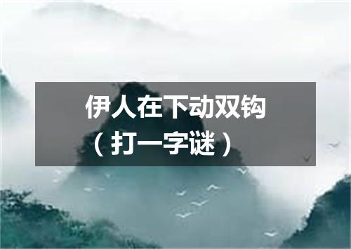 伊人在下动双钩（打一字谜）
