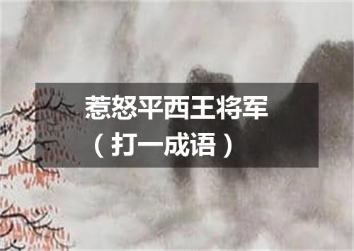 惹怒平西王将军（打一成语）