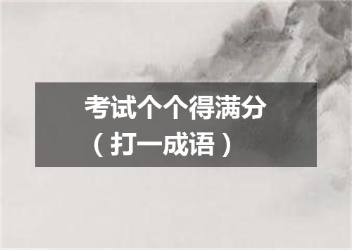 考试个个得满分（打一成语）