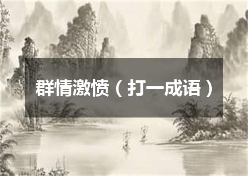 群情激愤（打一成语）