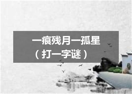 一痕残月一孤星（打一字谜）
