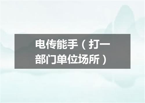 电传能手（打一部门单位场所）