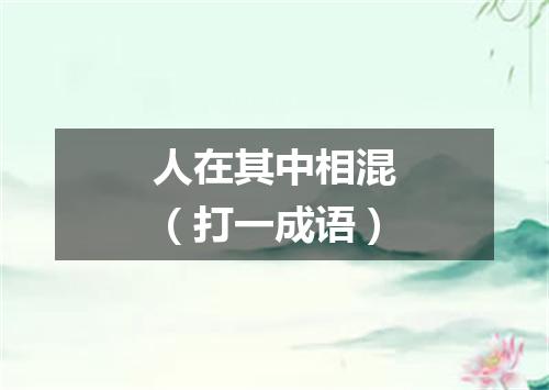 人在其中相混（打一成语）