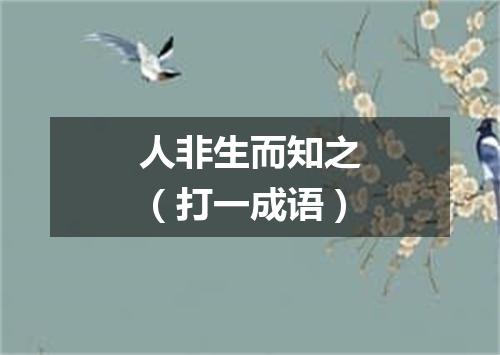 人非生而知之（打一成语）