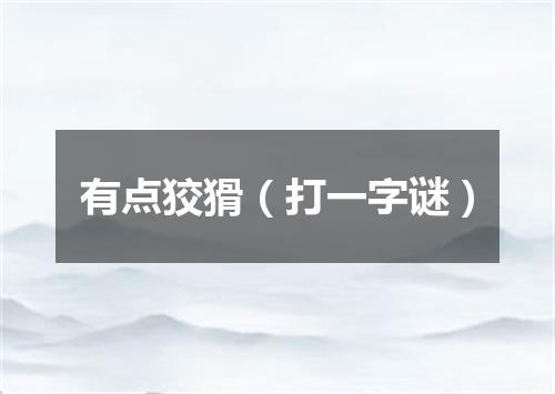有点狡猾（打一字谜）