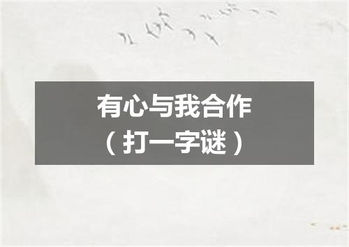 有心与我合作（打一字谜）