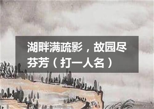 湖畔满疏影，故园尽芬芳（打一人名）