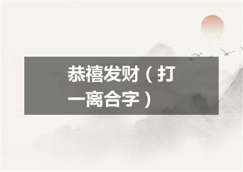 恭禧发财（打一离合字）