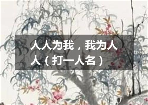 人人为我，我为人人（打一人名）