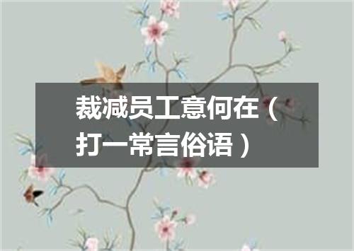 裁减员工意何在（打一常言俗语）