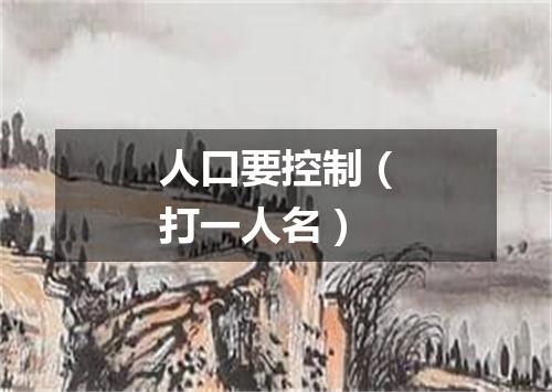 人口要控制（打一人名）