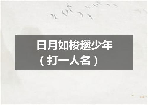 日月如梭趱少年（打一人名）