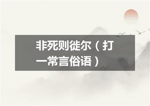 非死则徙尔（打一常言俗语）