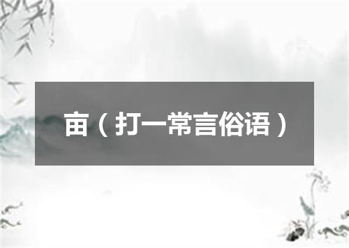 亩（打一常言俗语）