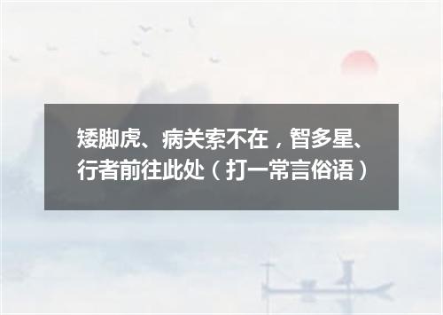 矮脚虎、病关索不在，智多星、行者前往此处（打一常言俗语）