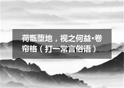 荷甑堕地，视之何益·卷帘格（打一常言俗语）