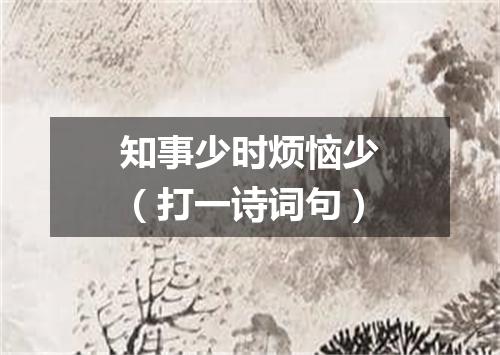 知事少时烦恼少（打一诗词句）
