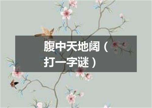 腹中天地阔（打一字谜）