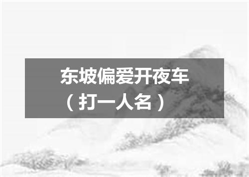 东坡偏爱开夜车（打一人名）