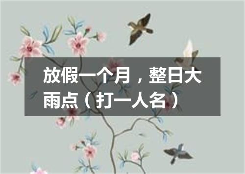放假一个月，整日大雨点（打一人名）