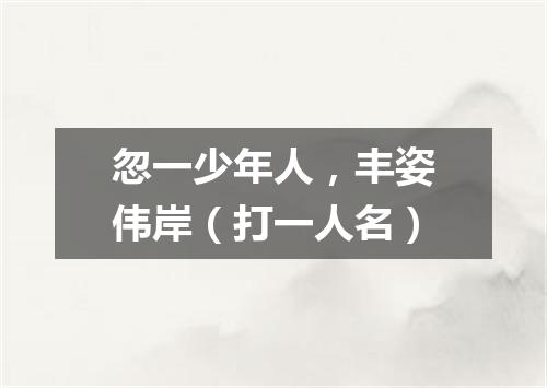 忽一少年人，丰姿伟岸（打一人名）