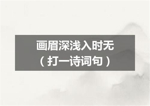 画眉深浅入时无（打一诗词句）