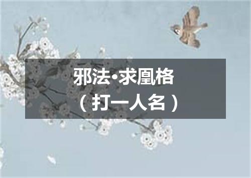 邪法·求凰格（打一人名）