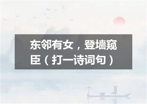 东邻有女，登墙窥臣（打一诗词句）