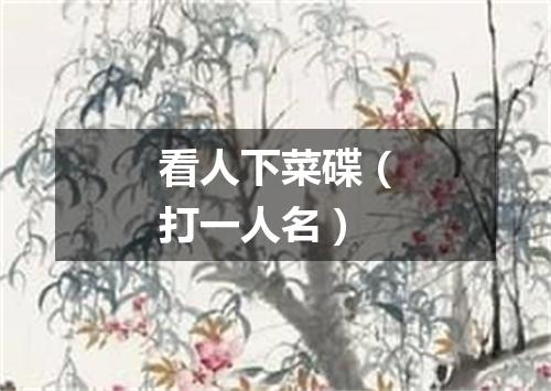 看人下菜碟（打一人名）