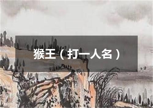 猴王（打一人名）