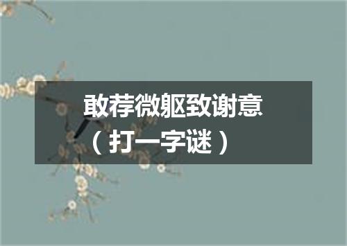 敢荐微躯致谢意（打一字谜）