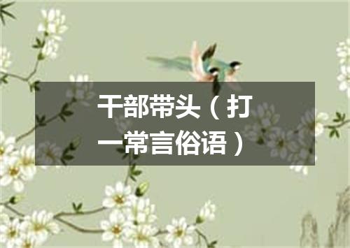 干部带头（打一常言俗语）